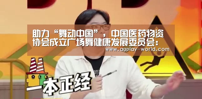助力“舞动中国”,中国医药物资协会成立广场舞健康发展委员会:AG百家乐(图2) AG百家乐